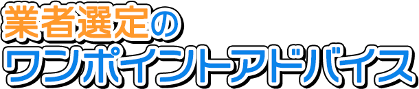 業者選定のワンポイントアドバイス